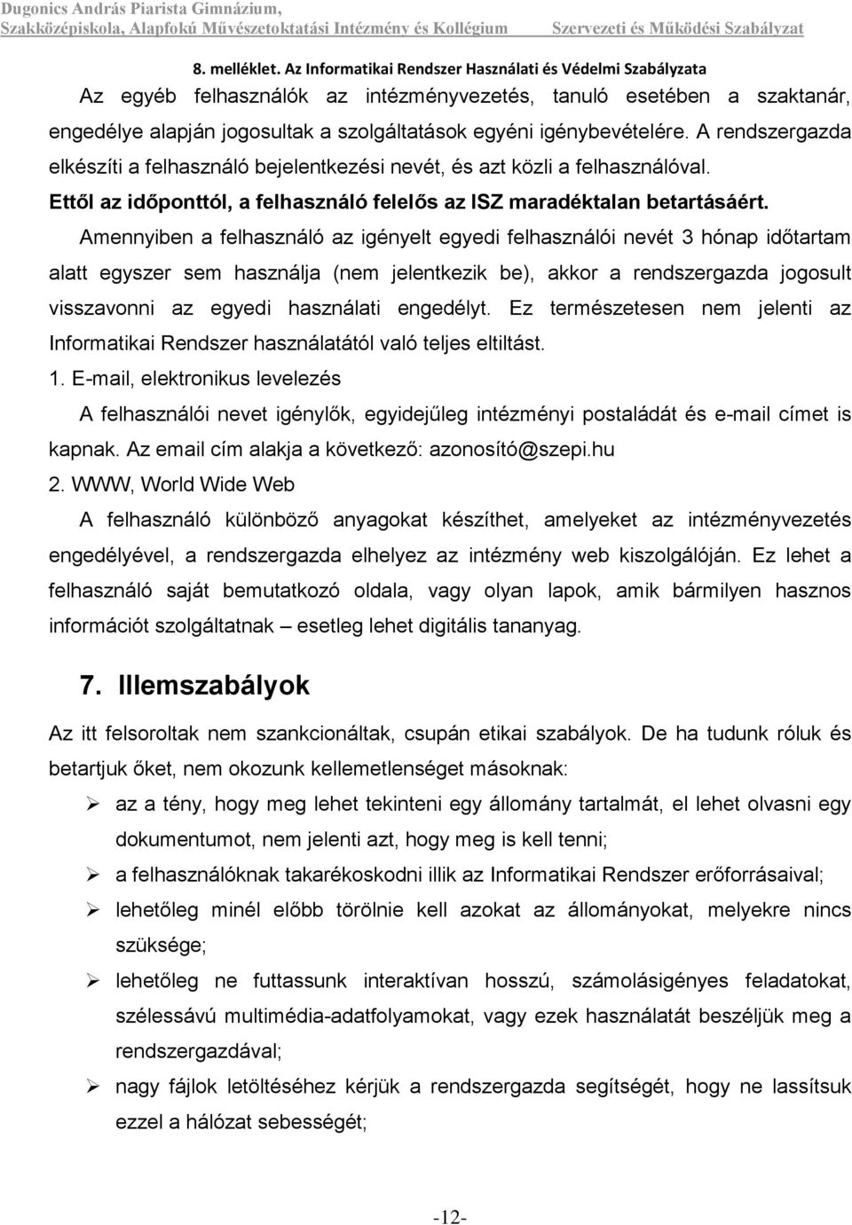 Amennyiben a felhasználó az igényelt egyedi felhasználói nevét 3 hónap időtartam alatt egyszer sem használja (nem jelentkezik be), akkor a rendszergazda jogosult visszavonni az egyedi használati