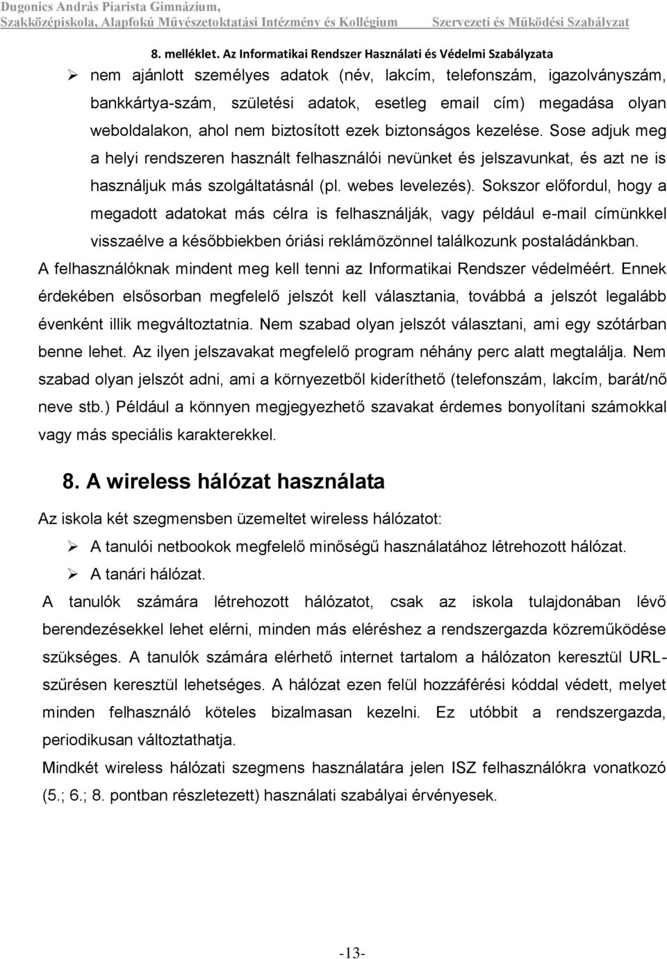 Sokszor előfordul, hogy a megadott adatokat más célra is felhasználják, vagy például e-mail címünkkel visszaélve a későbbiekben óriási reklámözönnel találkozunk postaládánkban.