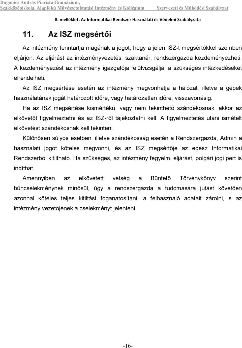 Az ISZ megsértése esetén az intézmény megvonhatja a hálózat, illetve a gépek használatának jogát határozott időre, vagy határozatlan időre, visszavonásig.