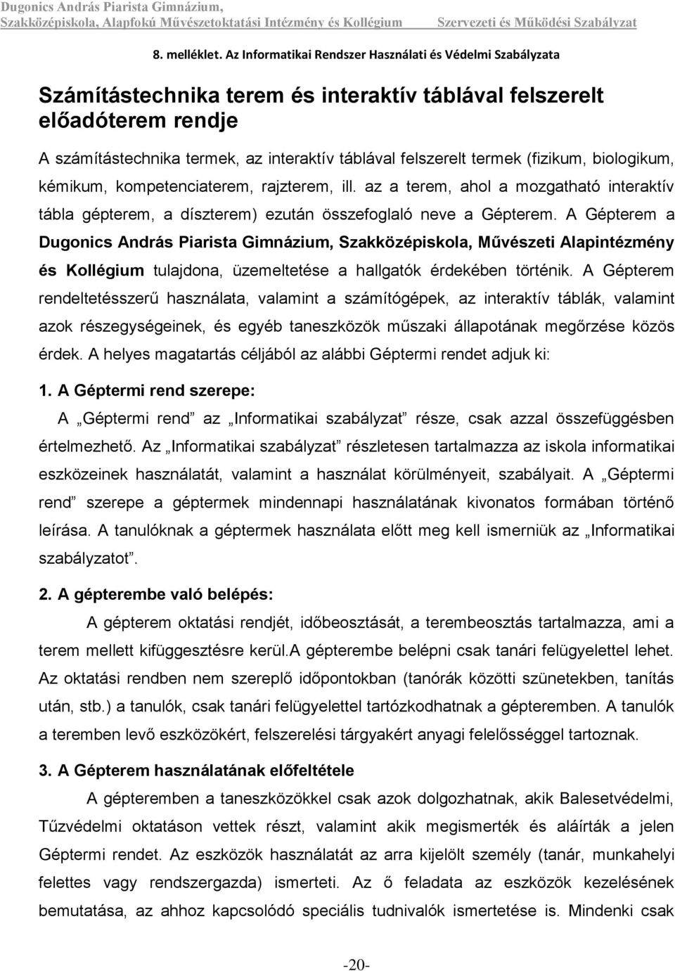 A Gépterem a Dugonics András Piarista Gimnázium, Szakközépiskola, Művészeti Alapintézmény és Kollégium tulajdona, üzemeltetése a hallgatók érdekében történik.