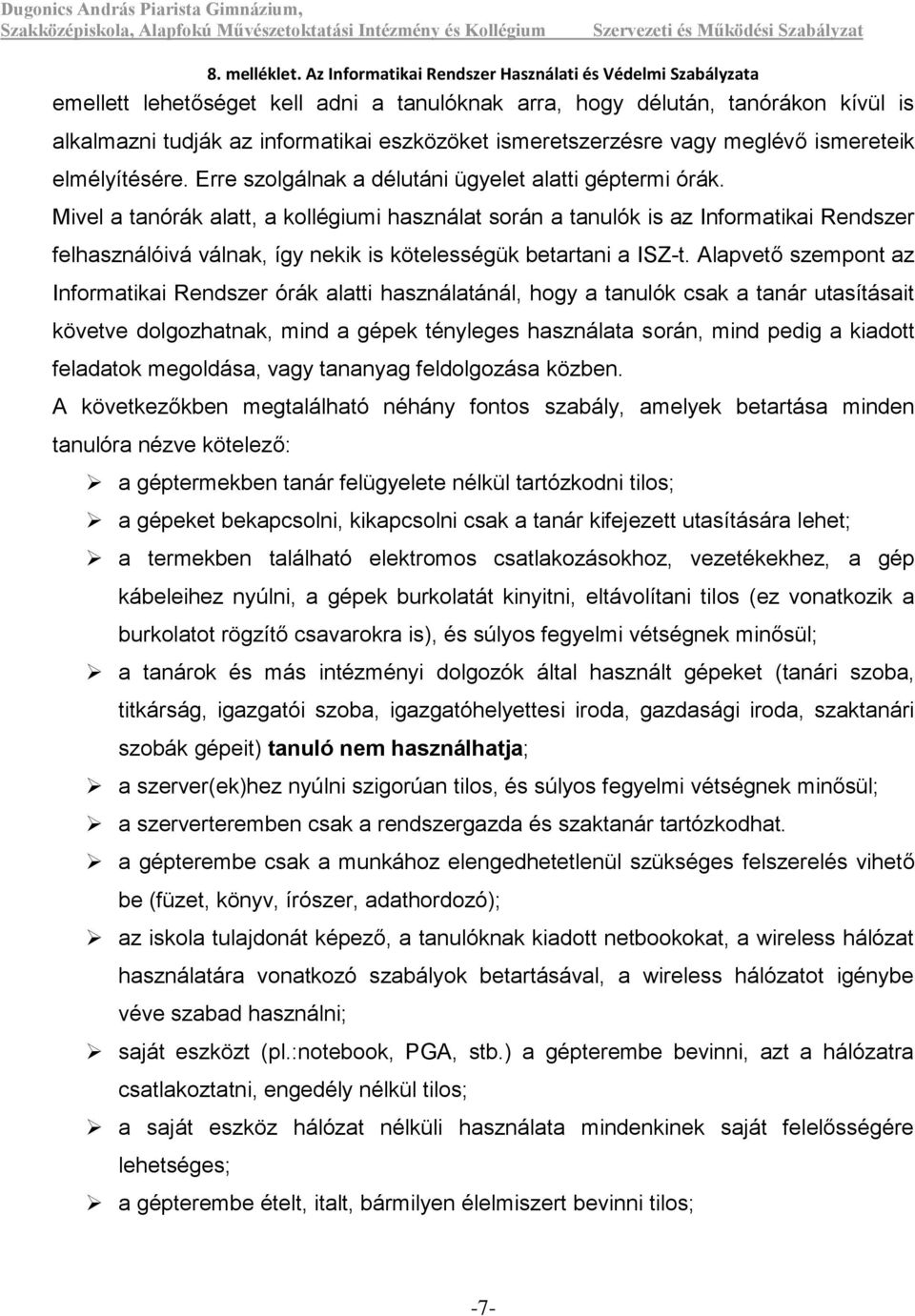 Mivel a tanórák alatt, a kollégiumi használat során a tanulók is az Informatikai Rendszer felhasználóivá válnak, így nekik is kötelességük betartani a ISZ-t.