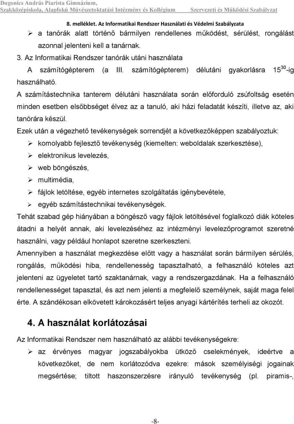 A számítástechnika tanterem délutáni használata során előforduló zsúfoltság esetén minden esetben elsőbbséget élvez az a tanuló, aki házi feladatát készíti, illetve az, aki tanórára készül.