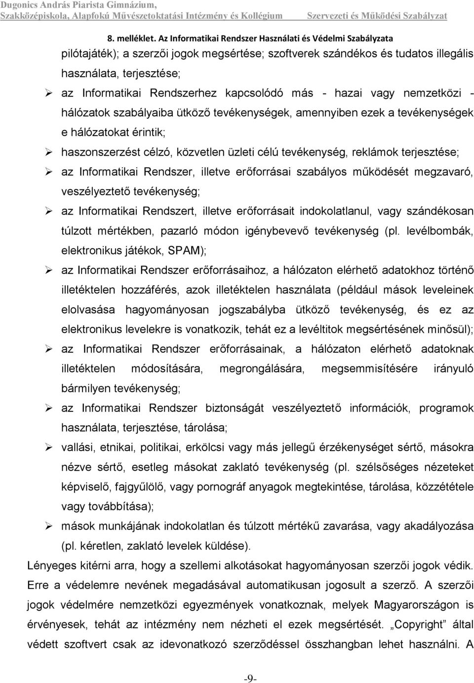 erőforrásai szabályos működését megzavaró, veszélyeztető tevékenység; az Informatikai Rendszert, illetve erőforrásait indokolatlanul, vagy szándékosan túlzott mértékben, pazarló módon igénybevevő