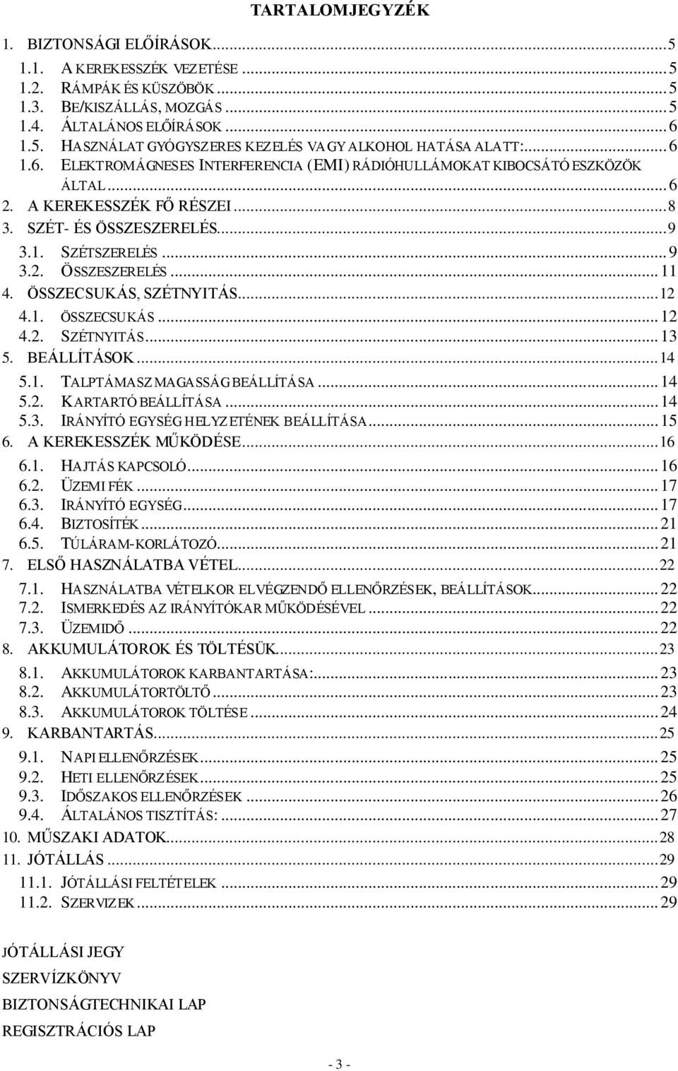 ÖSSZECSUKÁS, SZÉTNYITÁS... 12 4.1. ÖSSZECSUKÁS... 12 4.2. SZÉTNYITÁS... 13 5. BEÁLLÍTÁSOK... 14 5.1. TALPTÁMASZ MAGASSÁG BEÁLLÍTÁSA... 14 5.2. KARTARTÓ BEÁLLÍTÁSA... 14 5.3. IRÁNYÍTÓ EGYSÉG HELYZETÉNEK BEÁLLÍTÁSA.