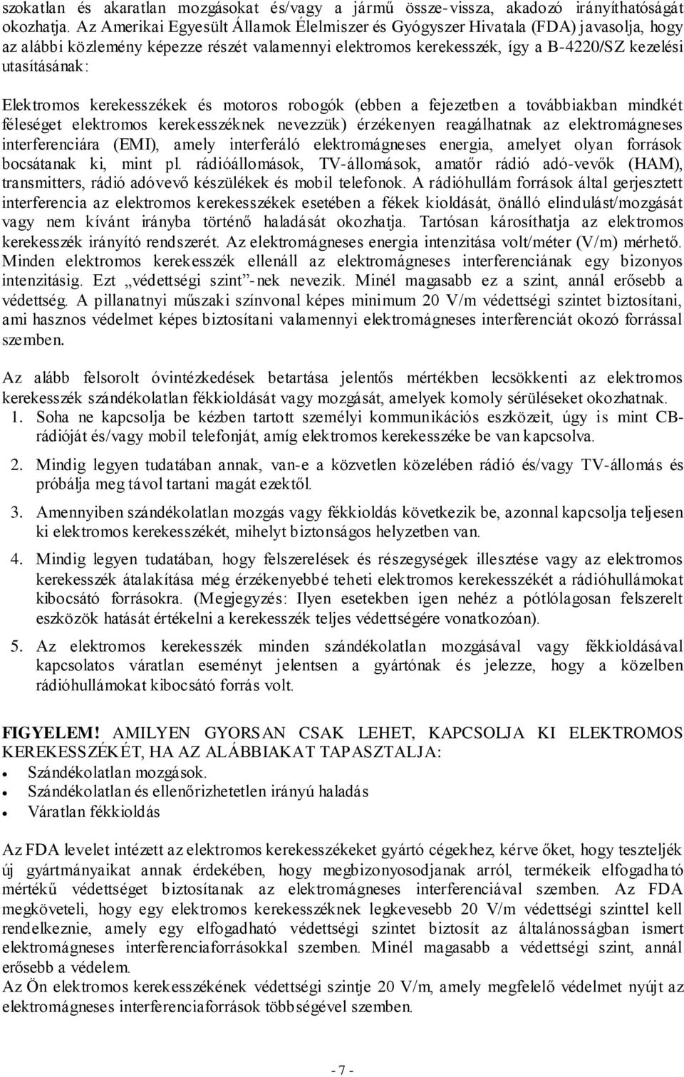 Elektromos kerekesszékek és motoros robogók (ebben a fejezetben a továbbiakban mindkét féleséget elektromos kerekesszéknek nevezzük) érzékenyen reagálhatnak az elektromágneses interferenciára (EMI),