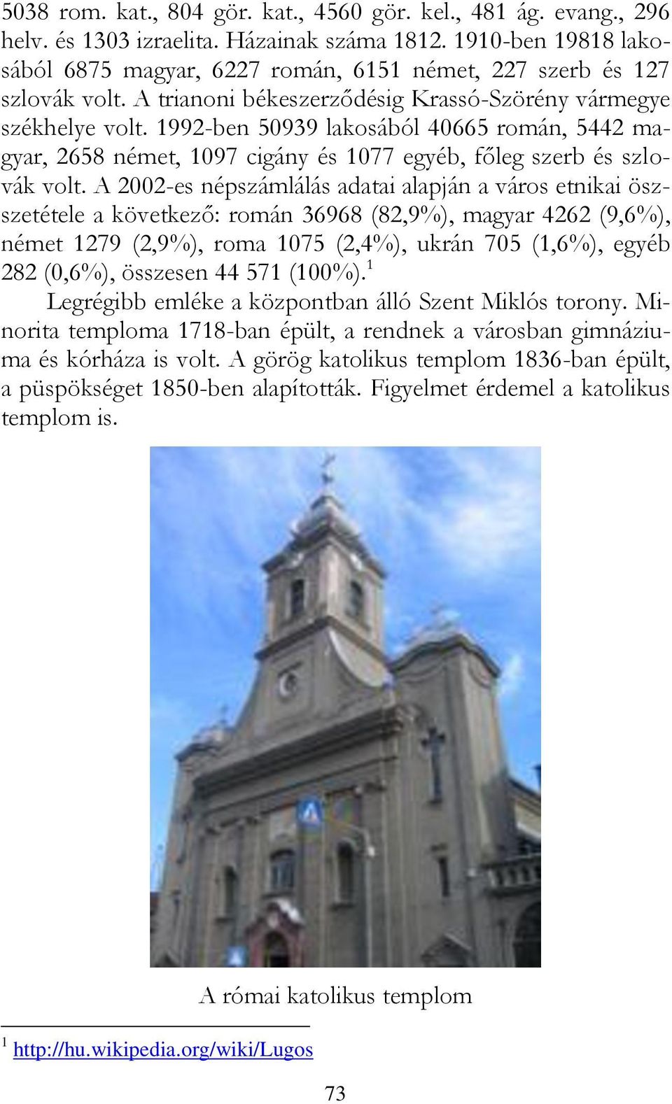 1992-ben 50939 lakosából 40665 román, 5442 magyar, 2658 német, 1097 cigány és 1077 egyéb, főleg szerb és szlovák volt.