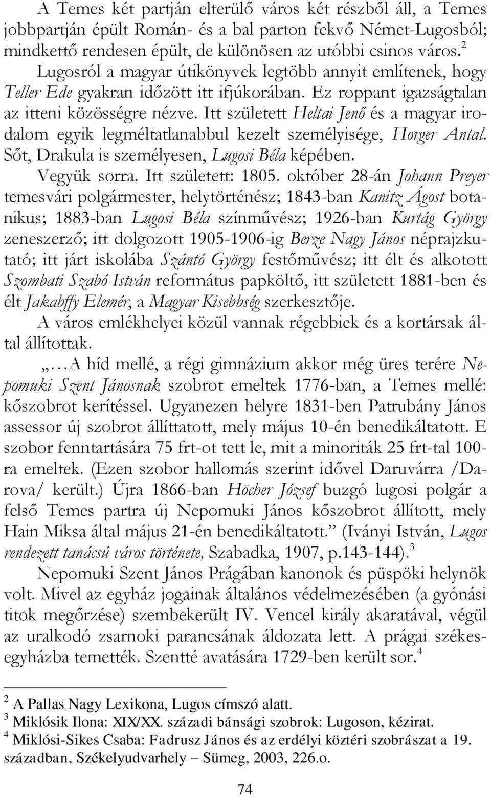 Itt született Heltai Jenő és a magyar irodalom egyik legméltatlanabbul kezelt személyisége, Horger Antal. Sőt, Drakula is személyesen, Lugosi Béla képében. Vegyük sorra. Itt született: 1805.