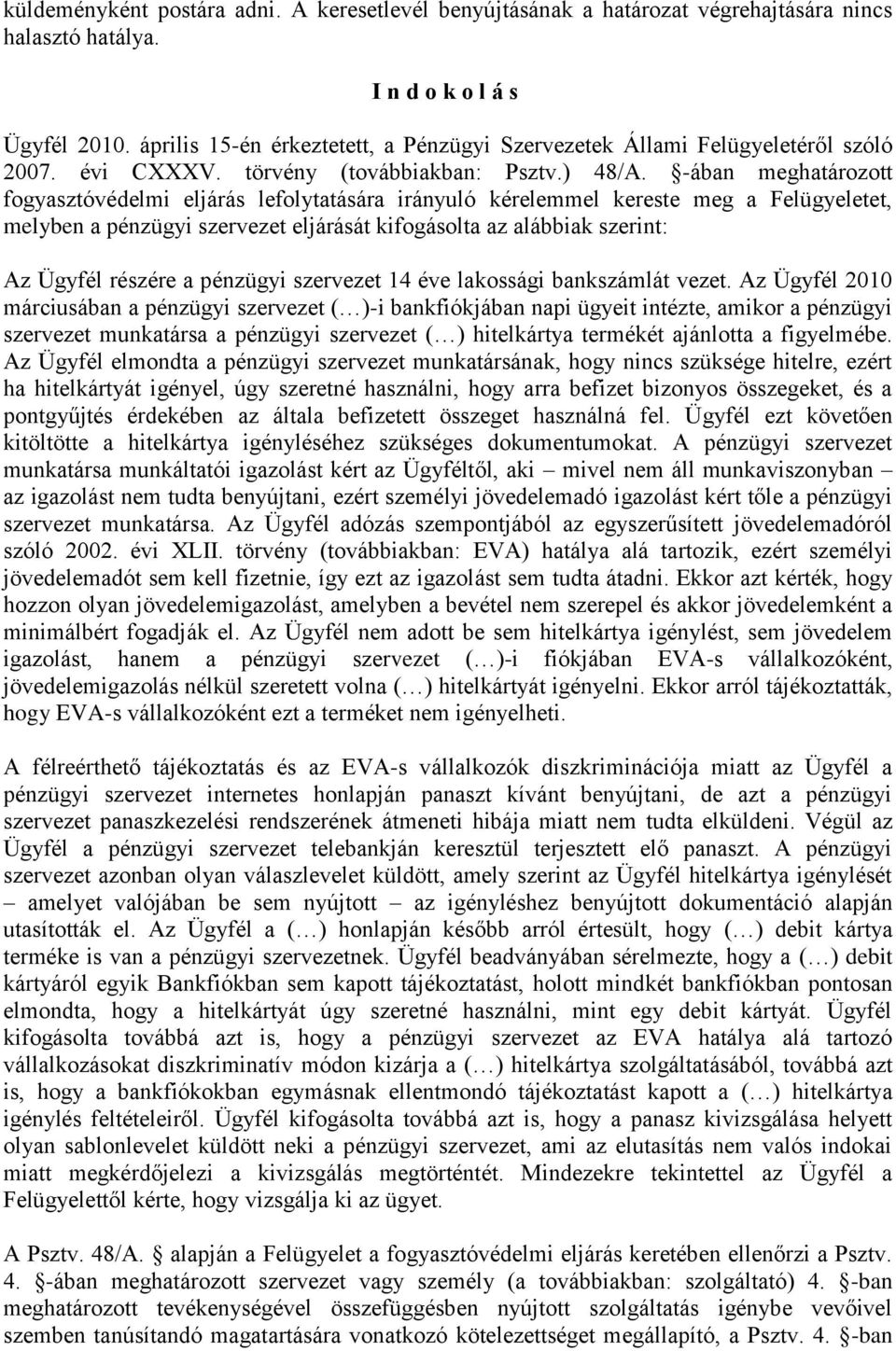 -ában meghatározott fogyasztóvédelmi eljárás lefolytatására irányuló kérelemmel kereste meg a Felügyeletet, melyben a pénzügyi szervezet eljárását kifogásolta az alábbiak szerint: Az Ügyfél részére a