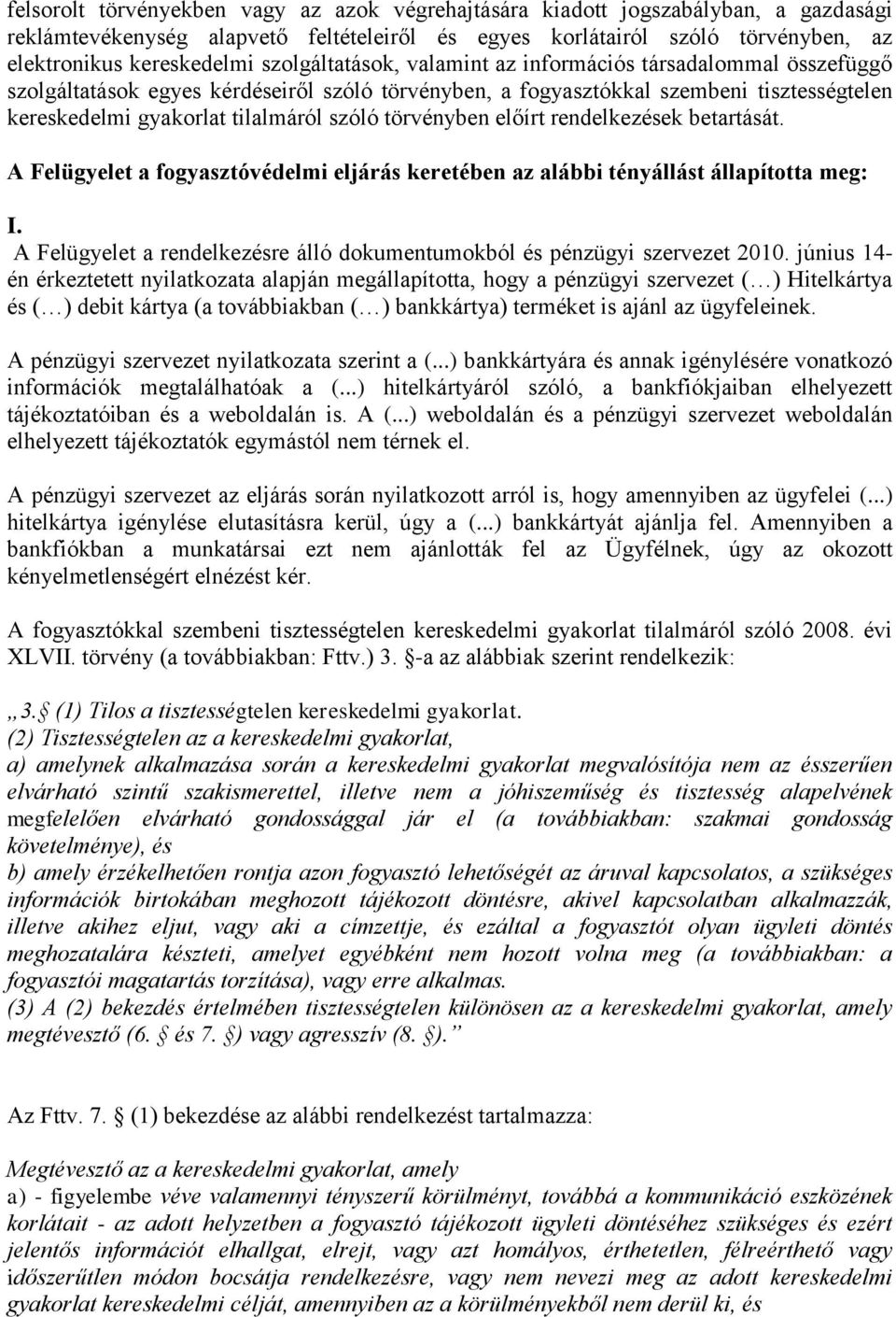 törvényben előírt rendelkezések betartását. A Felügyelet a fogyasztóvédelmi eljárás keretében az alábbi tényállást állapította meg: I.