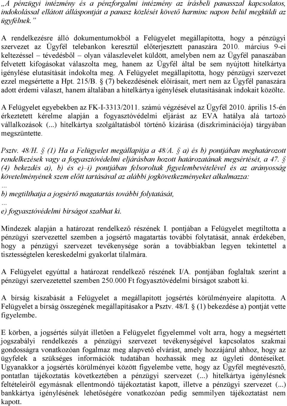 március 9-ei keltezéssel tévedésből olyan válaszlevelet küldött, amelyben nem az Ügyfél panaszában felvetett kifogásokat válaszolta meg, hanem az Ügyfél által be sem nyújtott hitelkártya igénylése