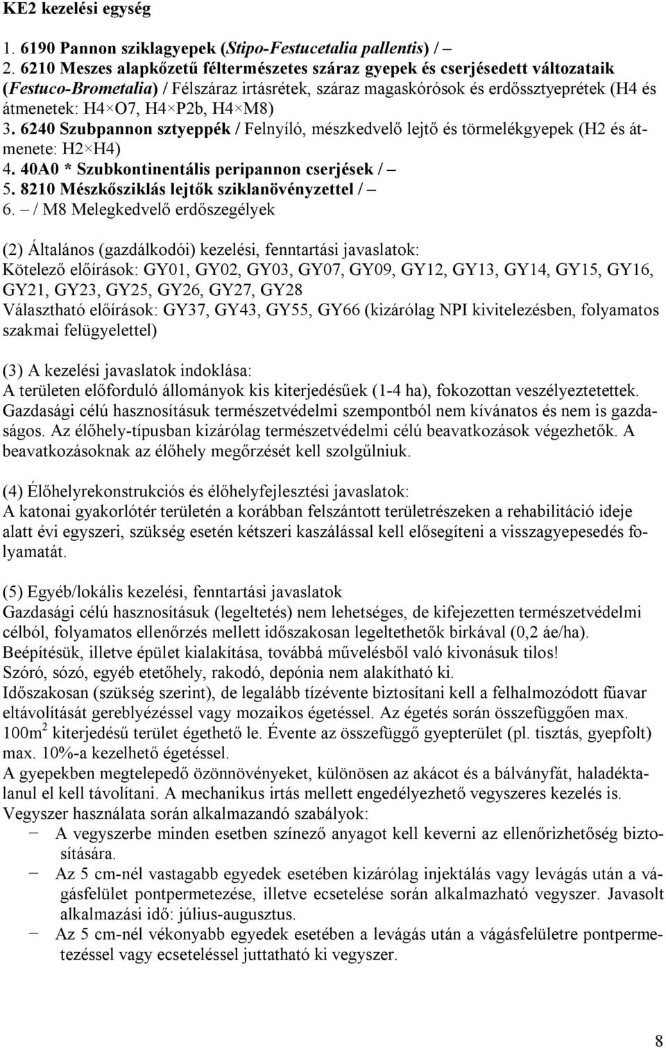 H4 M8) 3. 6240 Szubpannon sztyeppék / Felnyíló, mészkedvelő lejtő és törmelékgyepek (H2 és átmenete: H2 H4) 4. 40A0 * Szubkontinentális peripannon cserjések / 5.