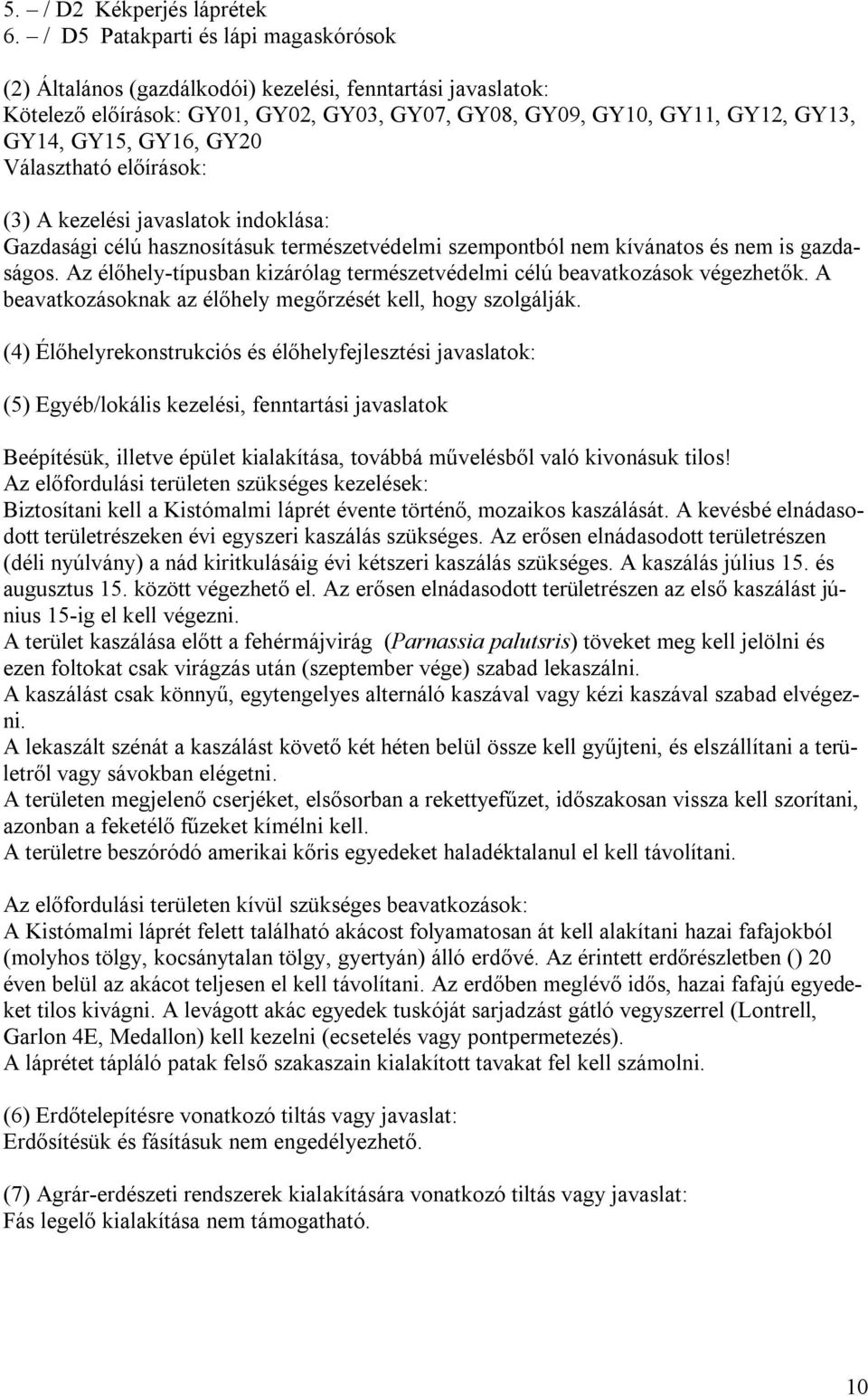 GY20 Választható előírások: (3) A kezelési javaslatok indoklása: Gazdasági célú hasznosításuk természetvédelmi szempontból nem kívánatos és nem is gazdaságos.