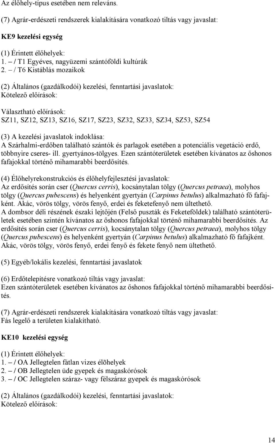 / T6 Kistáblás mozaikok (2) Általános (gazdálkodói) kezelési, fenntartási javaslatok: Kötelező előírások: Választható előírások: SZ11, SZ12, SZ13, SZ16, SZ17, SZ23, SZ32, SZ33, SZ34, SZ53, SZ54 (3) A