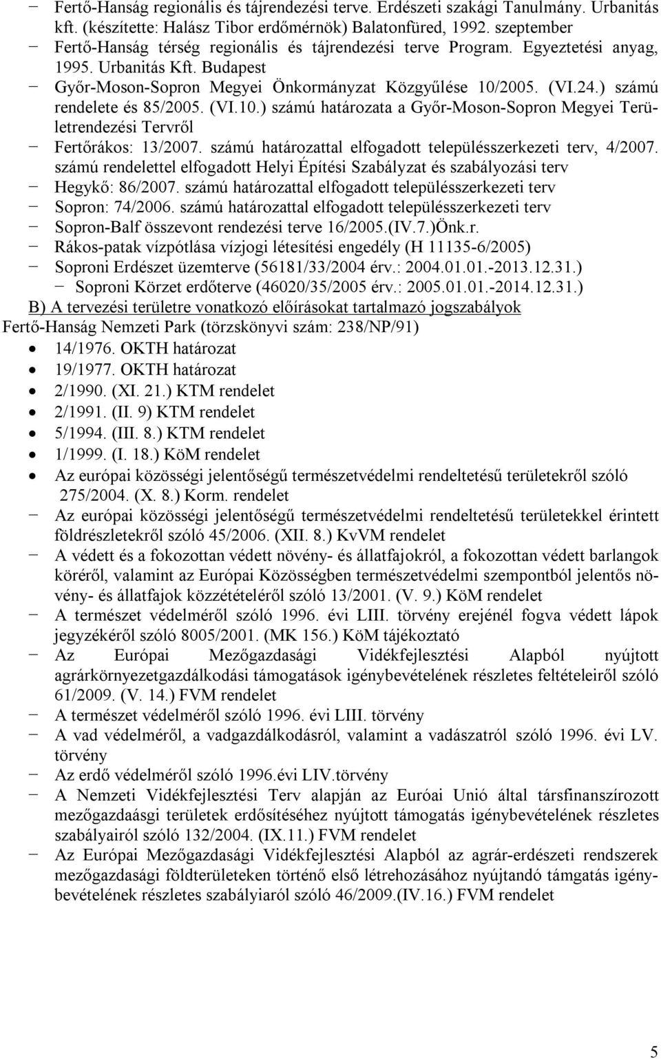 ) számú rendelete és 85/2005. (VI.10.) számú határozata a Győr-Moson-Sopron Megyei Területrendezési Tervről Fertőrákos: 13/2007. számú határozattal elfogadott településszerkezeti terv, 4/2007.