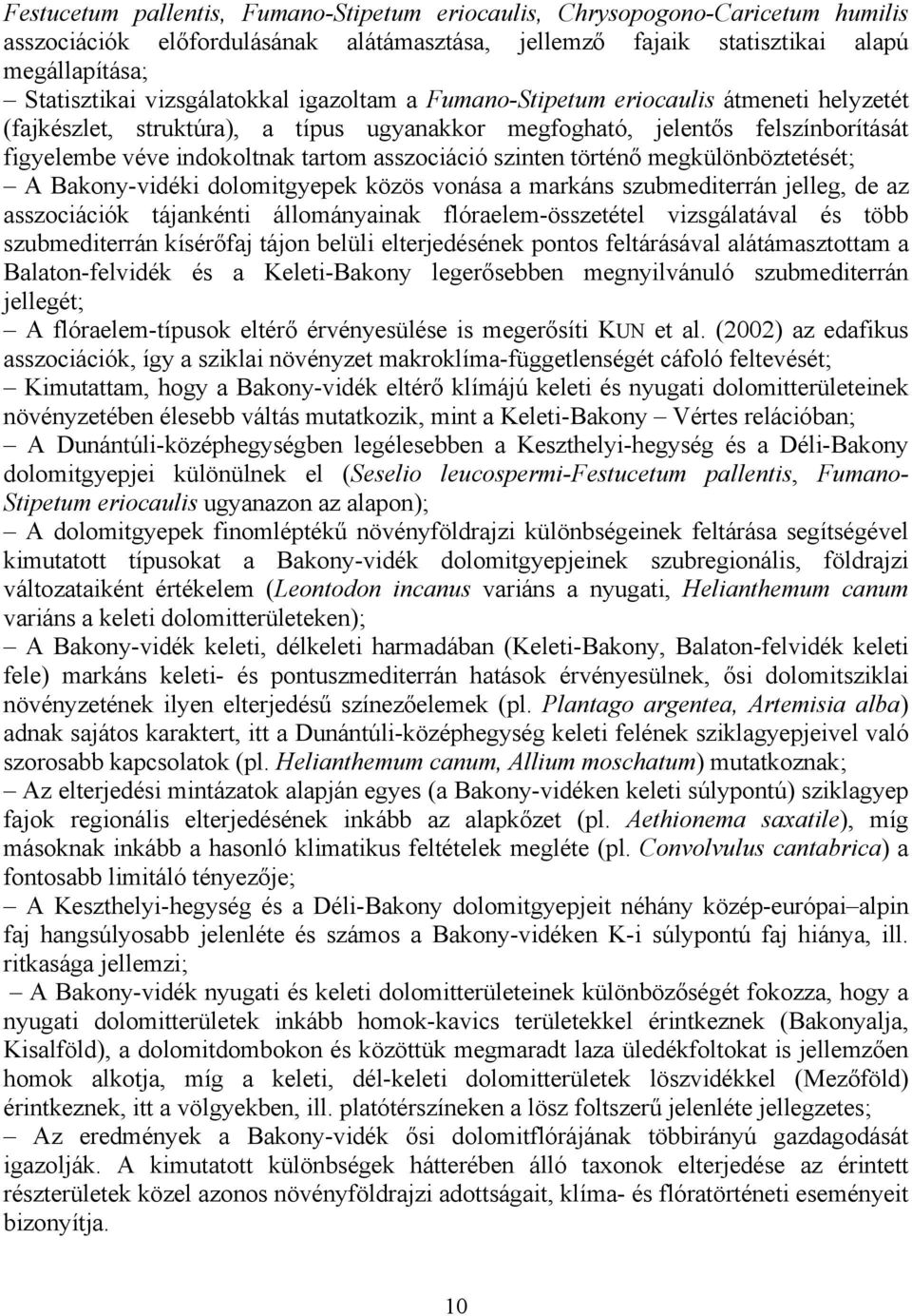 asszociáció szinten történő megkülönböztetését; A Bakony-vidéki dolomitgyepek közös vonása a markáns szubmediterrán jelleg, de az asszociációk tájankénti állományainak flóraelem-összetétel