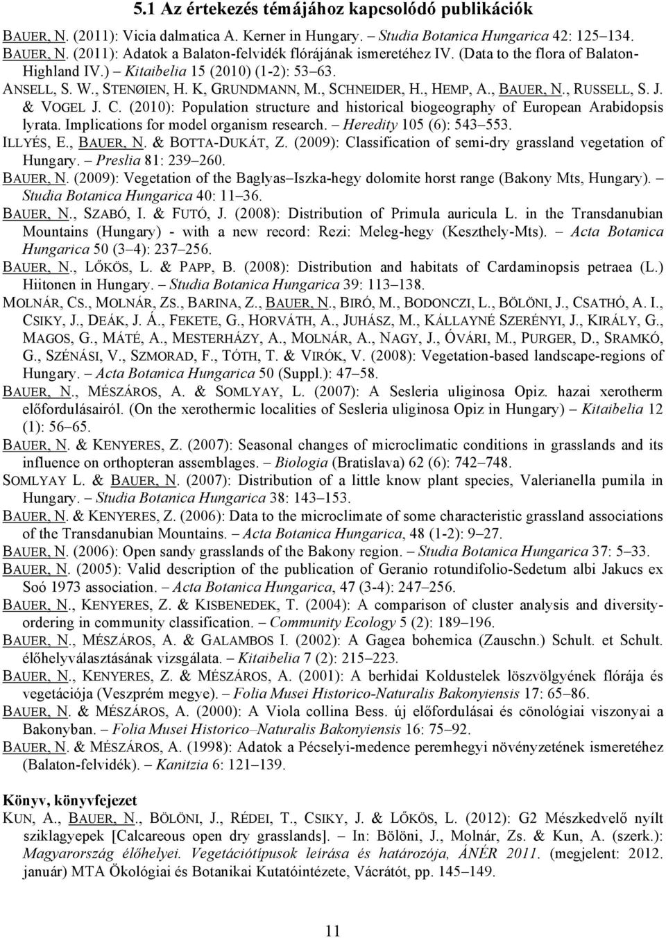 (2010): Population structure and historical biogeography of European Arabidopsis lyrata. Implications for model organism research. Heredity 105 (6): 543 553. ILLYÉS, E., BAUER, N. & BOTTA-DUKÁT, Z.