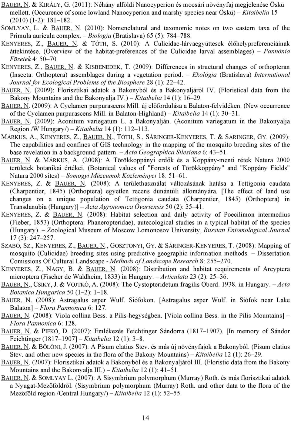 (2010): Nomenclatural and taxonomic notes on two eastern taxa of the Primula auricula complex. Biologia (Bratislava) 65 (5): 784 788. KENYERES, Z., BAUER, N. & TÓTH, S.