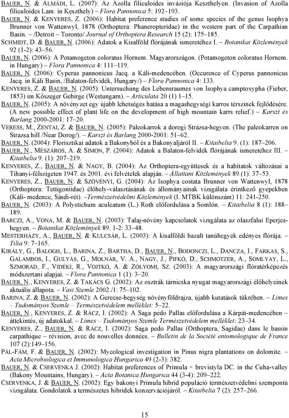 /Detroit Toronto/ Journal of Orthoptera Research 15 (2): 175 185. SCHMIDT, D. & BAUER, N. (2006): Adatok a Kisalföld flórájának ismeretéhez I. Botanikai Közlemények 92 (1-2): 43 56. BAUER, N. (2006): A Potamogeton coloratus Hornem.