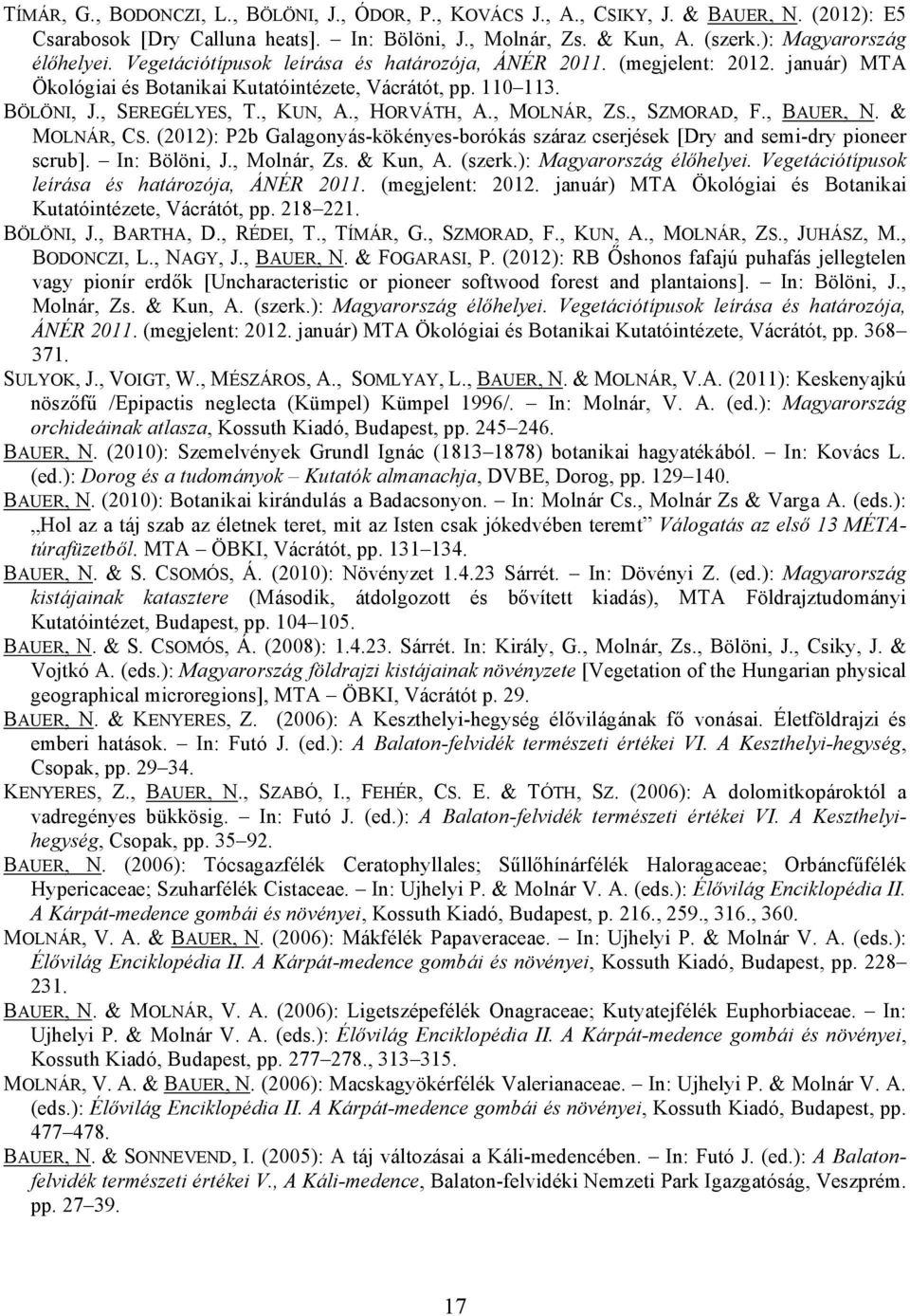 , MOLNÁR, ZS., SZMORAD, F., BAUER, N. & MOLNÁR, CS. (2012): P2b Galagonyás-kökényes-borókás száraz cserjések [Dry and semi-dry pioneer scrub]. In: Bölöni, J., Molnár, Zs. & Kun, A. (szerk.