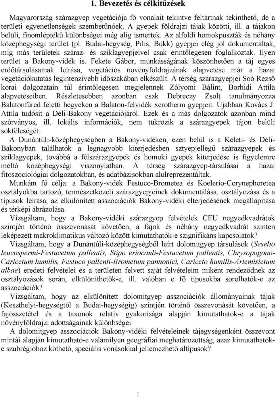 Budai-hegység, Pilis, Bükk) gyepjei elég jól dokumentáltak, míg más területek száraz- és sziklagyepjeivel csak érintőlegesen foglalkoztak. Ilyen terület a Bakony-vidék is.