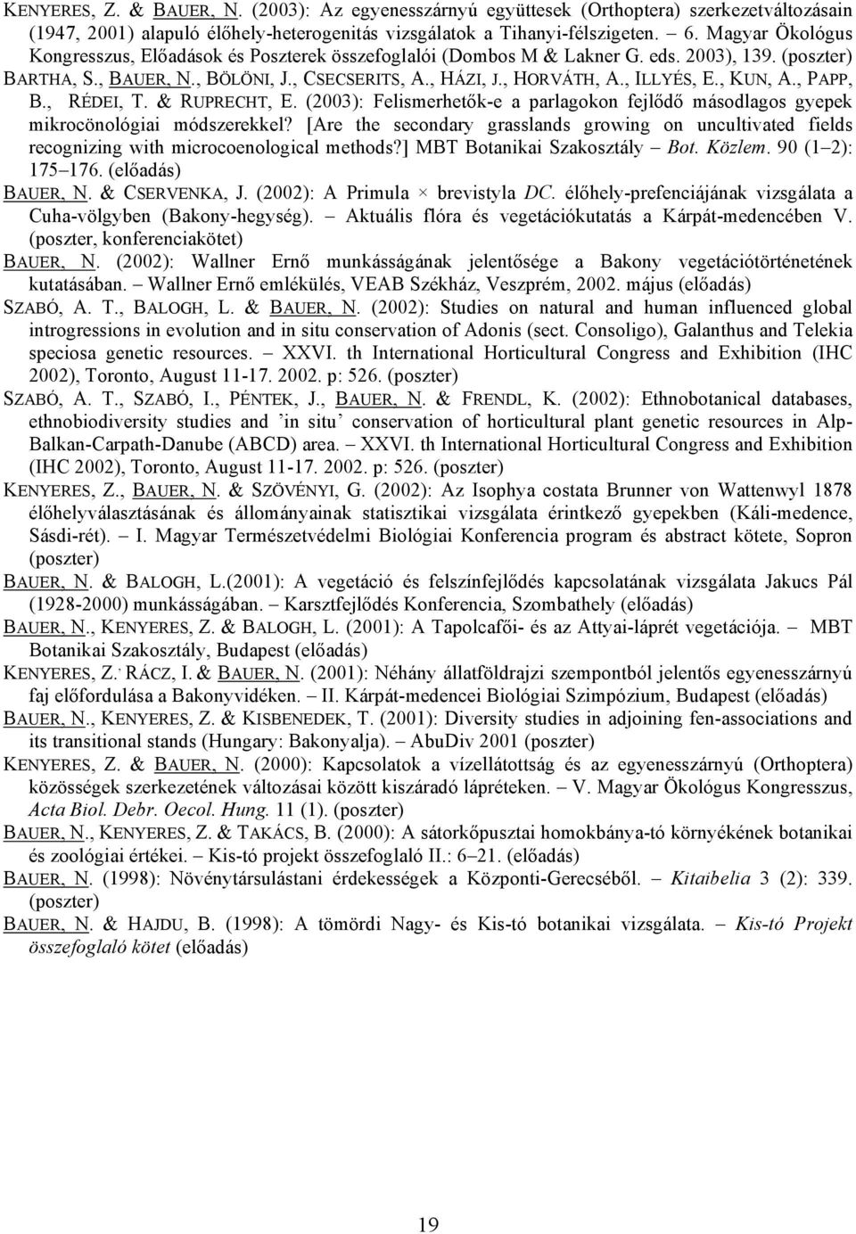 , KUN, A., PAPP, B., RÉDEI, T. & RUPRECHT, E. (2003): Felismerhetők-e a parlagokon fejlődő másodlagos gyepek mikrocönológiai módszerekkel?