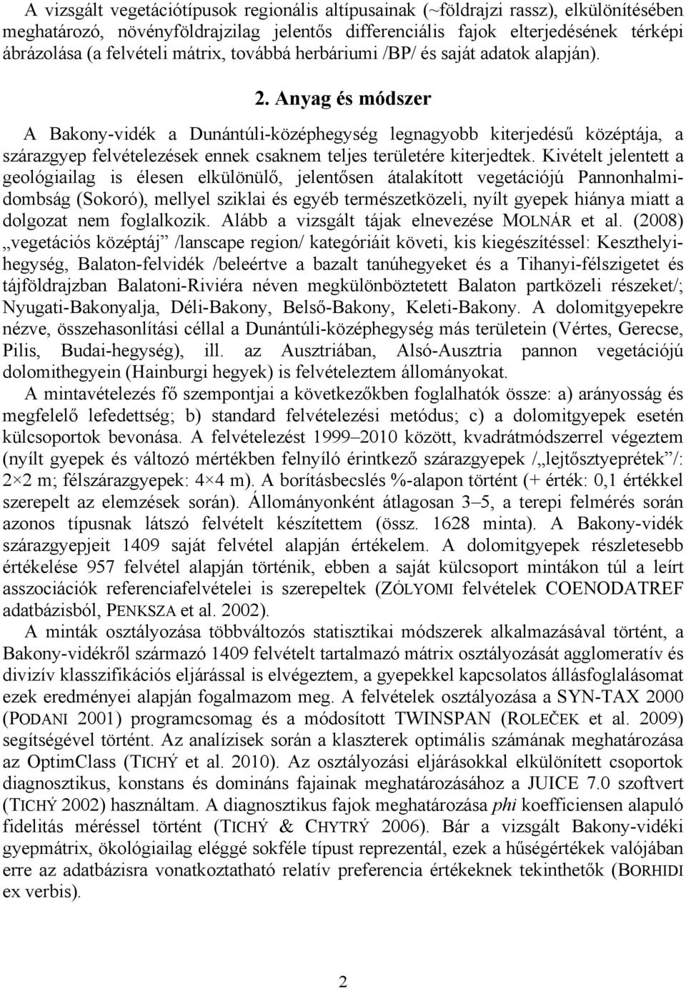 Anyag és módszer A Bakony-vidék a Dunántúli-középhegység legnagyobb kiterjedésű középtája, a szárazgyep felvételezések ennek csaknem teljes területére kiterjedtek.