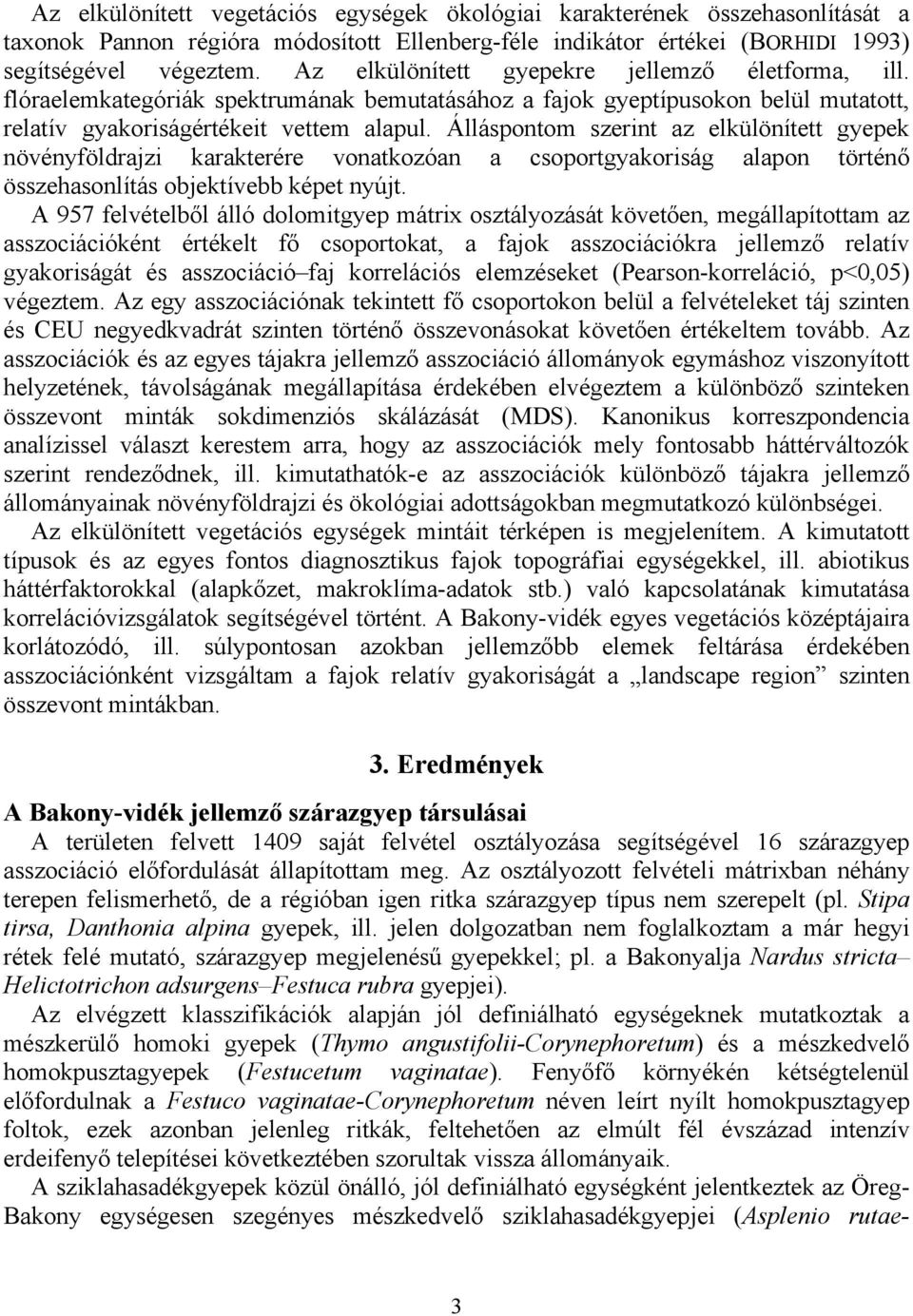 Álláspontom szerint az elkülönített gyepek növényföldrajzi karakterére vonatkozóan a csoportgyakoriság alapon történő összehasonlítás objektívebb képet nyújt.