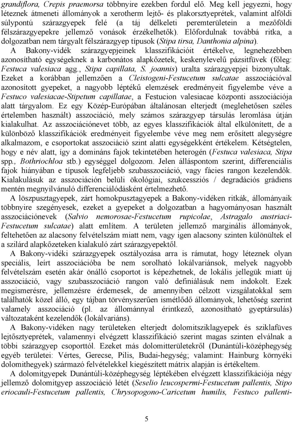 félszárazgyepekre jellemző vonások érzékelhetők). Előfordulnak továbbá ritka, a dolgozatban nem tárgyalt félszárazgyep típusok (Stipa tirsa, Danthonia alpina).