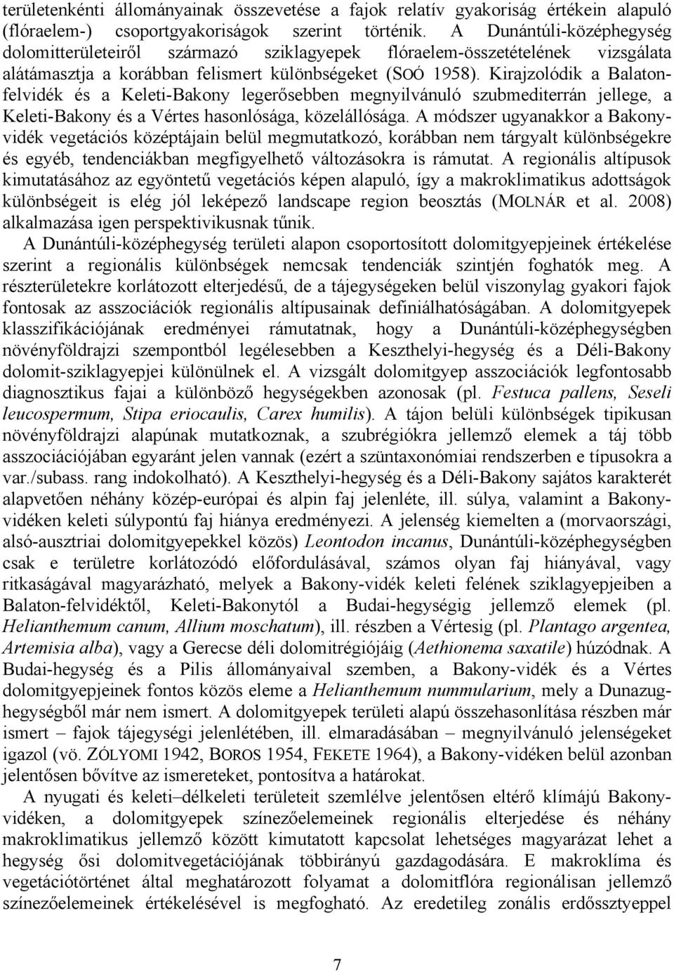 Kirajzolódik a Balatonfelvidék és a Keleti-Bakony legerősebben megnyilvánuló szubmediterrán jellege, a Keleti-Bakony és a Vértes hasonlósága, közelállósága.
