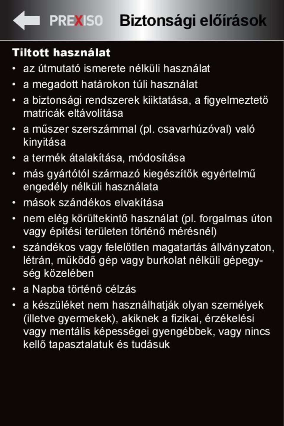 csavarhúzóval) való kinyitása a termék átalakítása, módosítása más gyártótól származó kiegészítők egyértelmű engedély nélküli használata mások szándékos elvakítása nem elég körültekintő használat