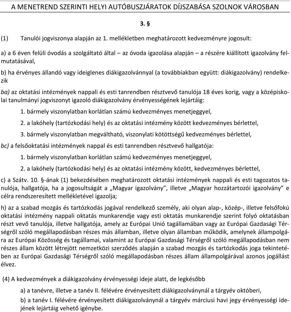 együtt: diákigazolvány) rendelkezik ba) az oktatási intézmények nappali és esti tanrendben résztvevő tanulója 18 éves korig, vagy a középiskolai tanulmányi jogviszonyt igazoló diákigazolvány