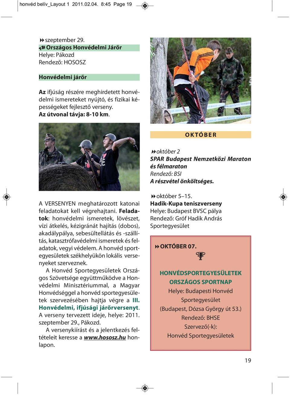 Az útvonal távja: 8-10 km. OKTÓBER 8október 2 SPAR Budapest Nemzetközi Maraton és félmaraton Rendező: BSI A részvétel önköltséges. A VERSENYEN meghatározott katonai feladatokat kell végrehajtani.