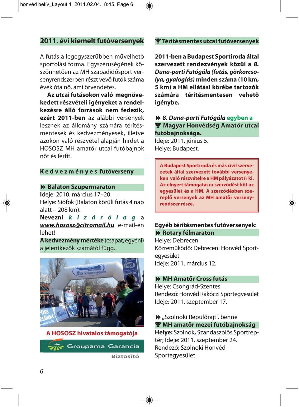 Az utcai futásokon való megnövekedett részvételi igényeket a rendelkezésre álló források nem fedezik, ezért 2011-ben az alábbi versenyek lesznek az állomány számára térítésmentesek és kedvezményesek,