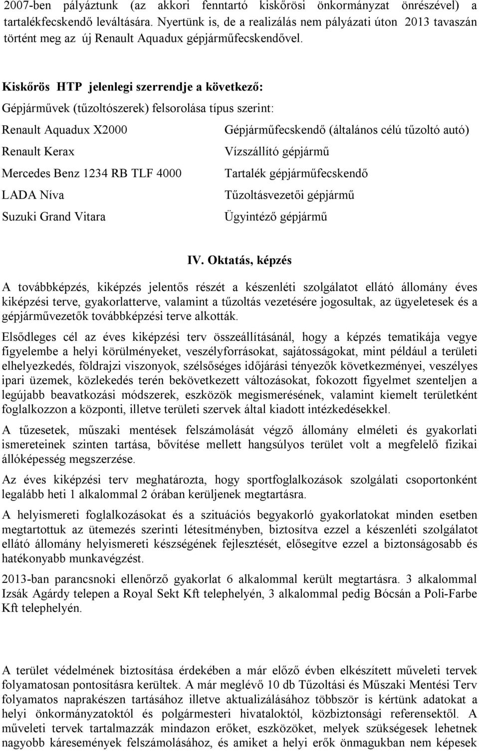 Kiskőrös HTP jelenlegi szerrendje a következő: Gépjárművek (tűzoltószerek) felsorolása típus szerint: Renault Aquadux X2 Gépjárműfecskendő (általános célú tűzoltó autó) Renault Kerax Vízszállító