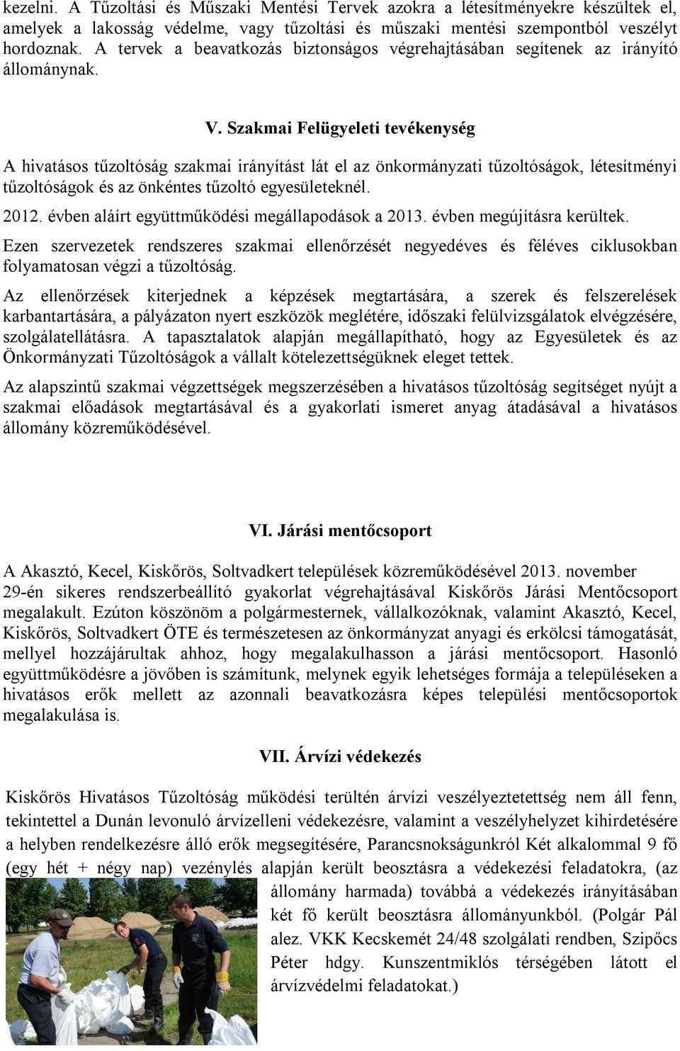 Szakmai Felügyeleti tevékenység A hivatásos tűzoltóság szakmai irányítást lát el az önkormányzati tűzoltóságok, létesítményi tűzoltóságok és az önkéntes tűzoltó egyesületeknél. 212.