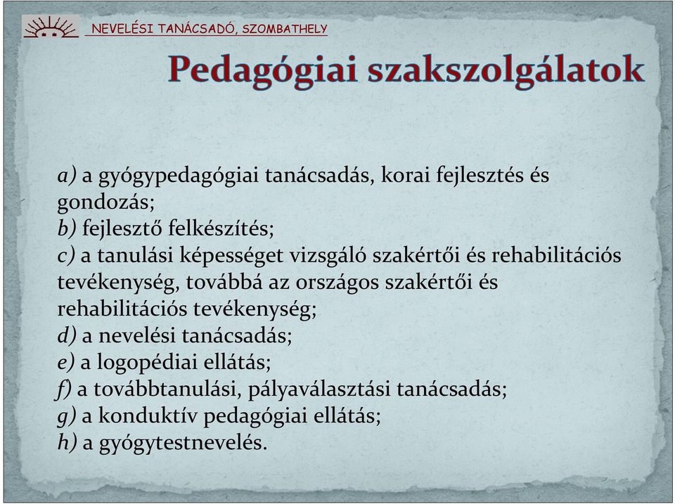 szakértői és rehabilitációs tevékenység; d) a nevelési tanácsadás; e) a logopédiai ellátás; f)