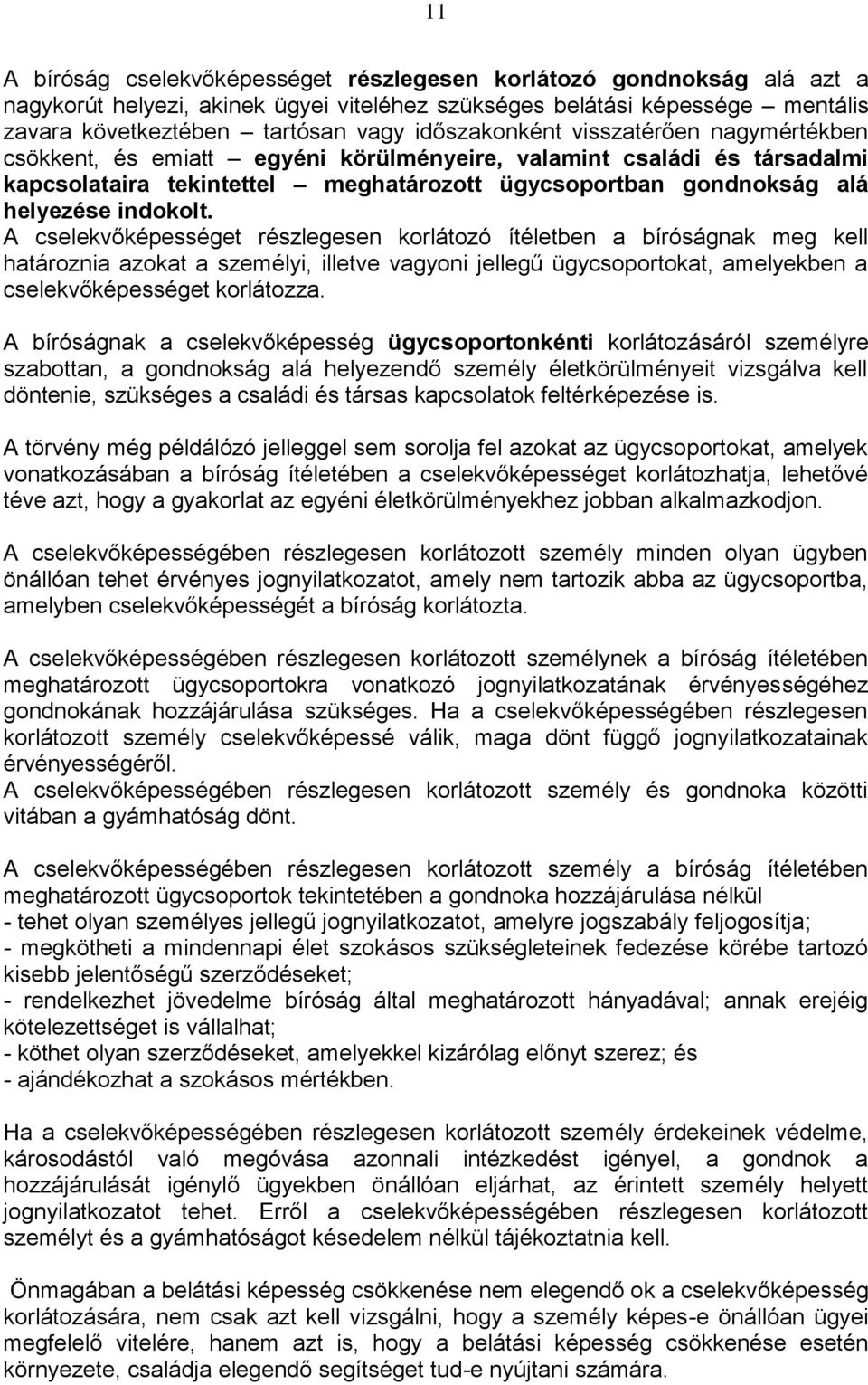 indokolt. A cselekvőképességet részlegesen korlátozó ítéletben a bíróságnak meg kell határoznia azokat a személyi, illetve vagyoni jellegű ügycsoportokat, amelyekben a cselekvőképességet korlátozza.