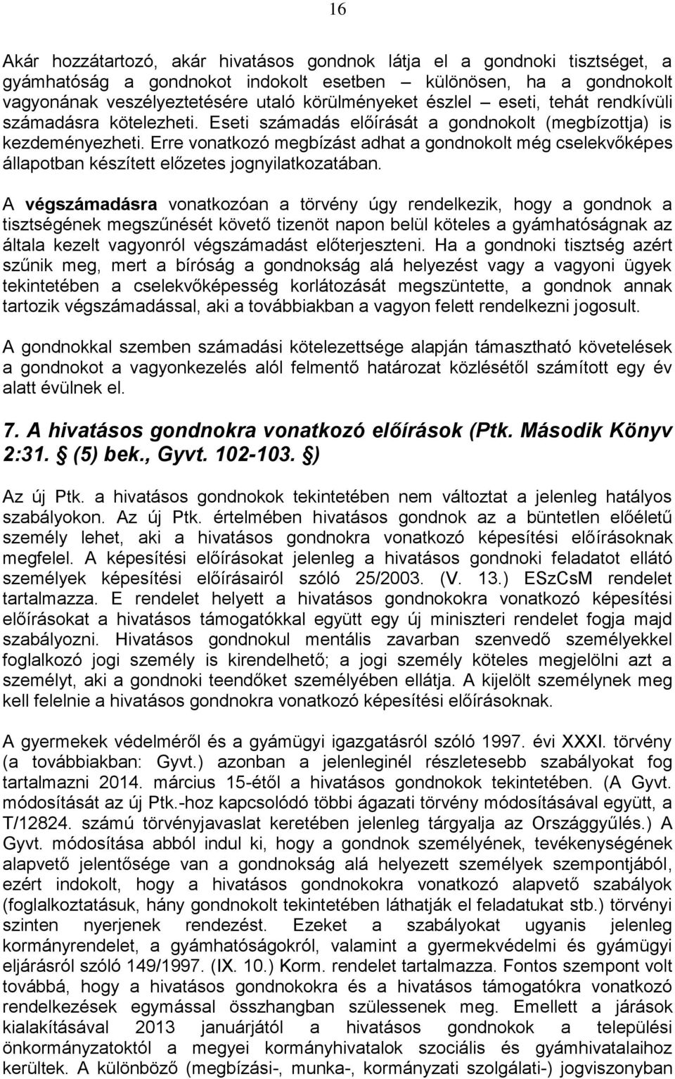 Erre vonatkozó megbízást adhat a gondnokolt még cselekvőképes állapotban készített előzetes jognyilatkozatában.