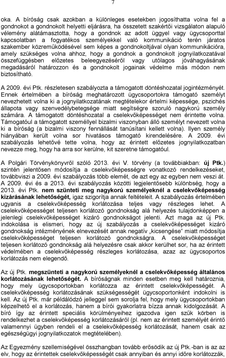 adott üggyel vagy ügycsoporttal kapcsolatban a fogyatékos személyekkel való kommunikáció terén járatos szakember közreműködésével sem képes a gondnokoltjával olyan kommunikációra, amely szükséges