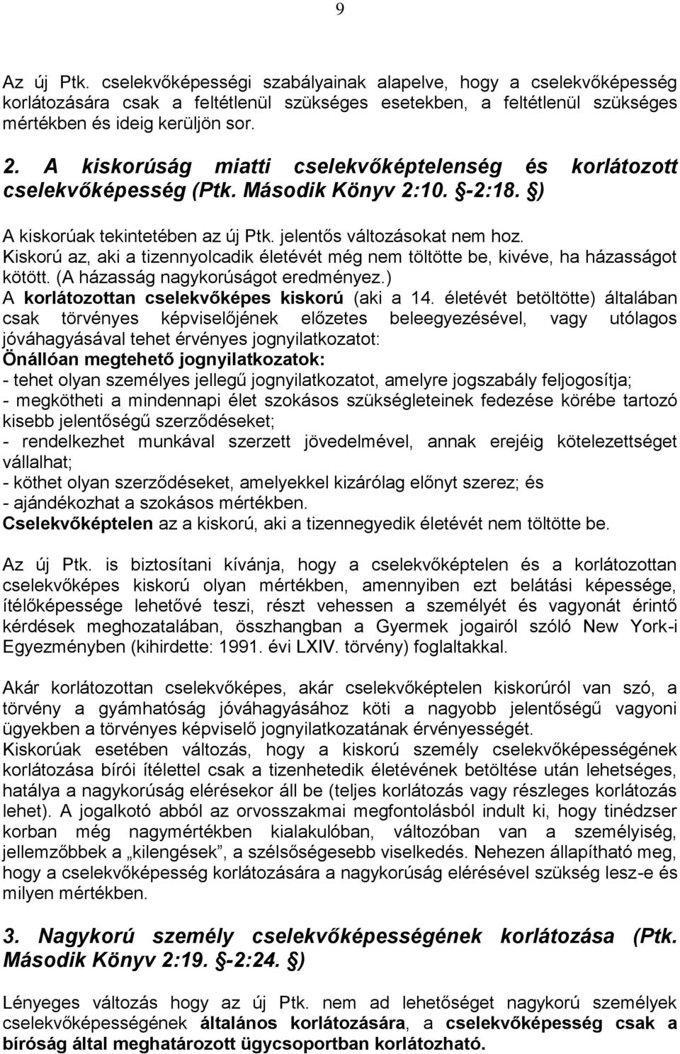 Kiskorú az, aki a tizennyolcadik életévét még nem töltötte be, kivéve, ha házasságot kötött. (A házasság nagykorúságot eredményez.) A korlátozottan cselekvőképes kiskorú (aki a 14.