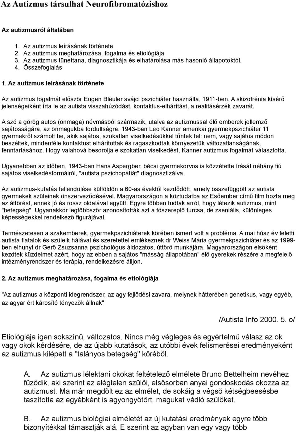 Az autizmus leírásának története Az autizmus fogalmát először Eugen Bleuler svájci pszichiáter használta, 1911-ben.