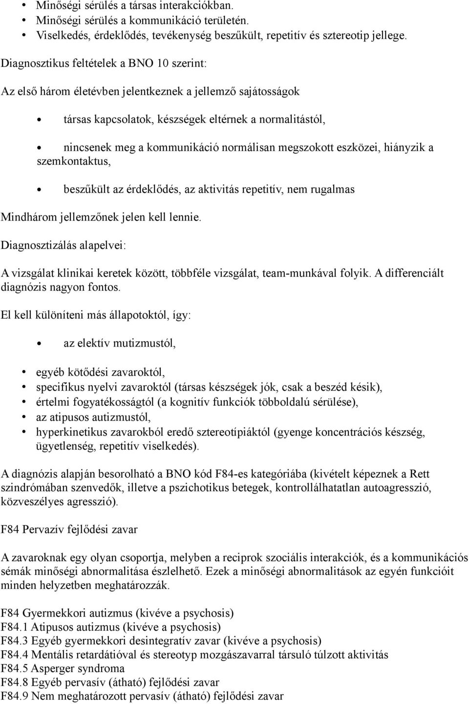 megszokott eszközei, hiányzik a szemkontaktus, beszűkült az érdeklődés, az aktivitás repetitív, nem rugalmas Mindhárom jellemzőnek jelen kell lennie.