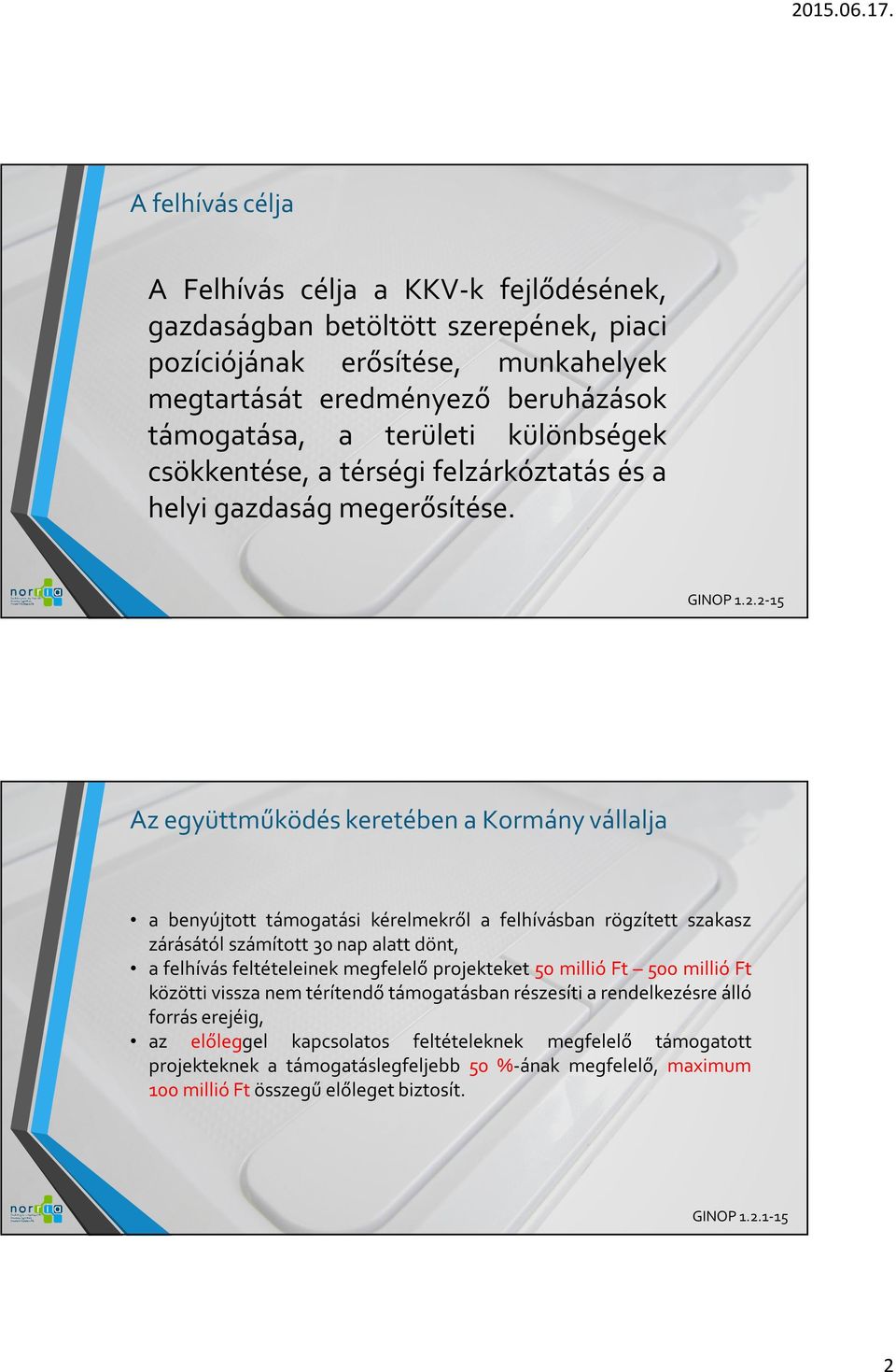 Az együttműködés keretében a Kormány vállalja a benyújtott támogatási kérelmekről a felhívásban rögzített szakasz zárásától számított 30 nap alatt dönt, a felhívás feltételeinek megfelelő