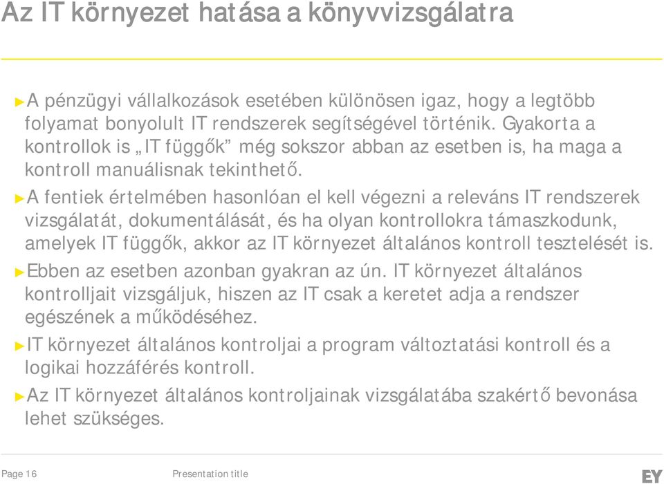 A fentiek értelmében hasonlóan el kell végezni a releváns IT rendszerek vizsgálatát, dokumentálását, és ha olyan kontrollokra támaszkodunk, amelyek IT függők, akkor az IT környezet általános kontroll