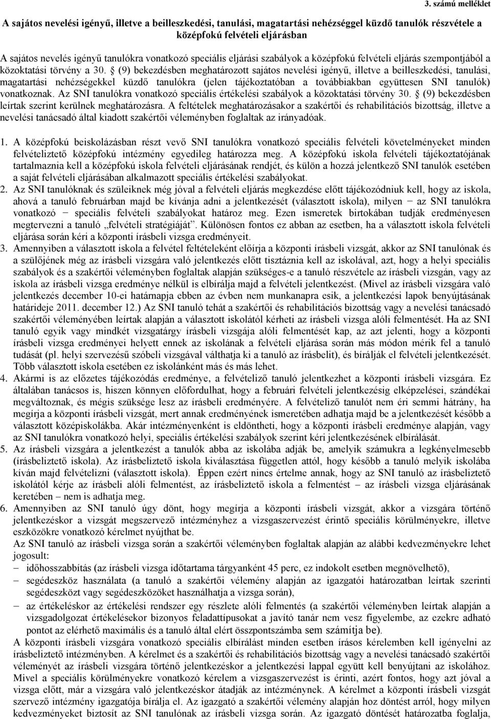 (9) bekezdésben meghatározott sajátos nevelési igényű, illetve a beilleszkedési, tanulási, magatartási nehézségekkel küzdő tanulókra (jelen tájékoztatóban a továbbiakban együttesen SNI tanulók)