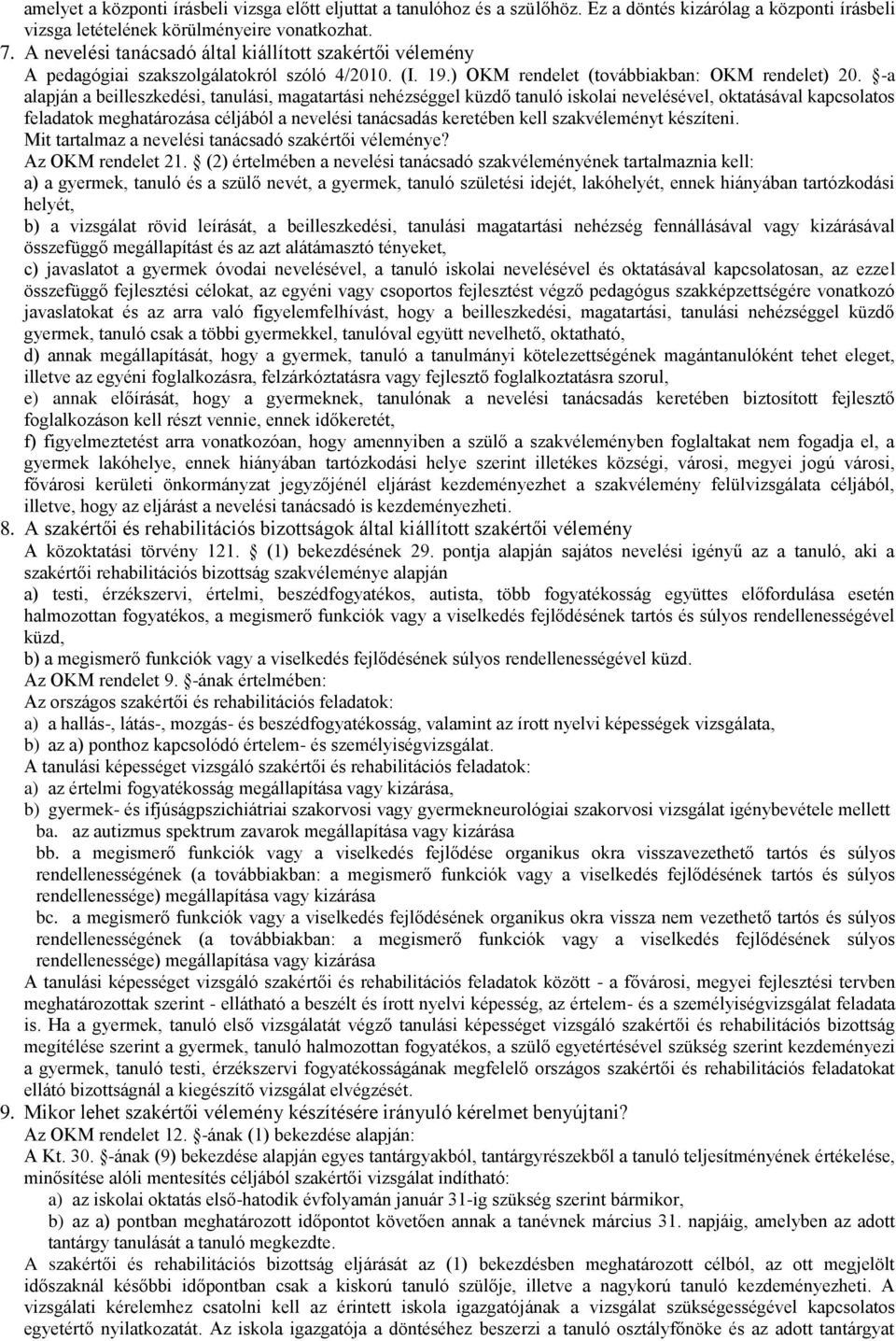 -a alapján a beilleszkedési, tanulási, magatartási nehézséggel küzdő tanuló iskolai nevelésével, oktatásával kapcsolatos feladatok meghatározása céljából a nevelési tanácsadás keretében kell