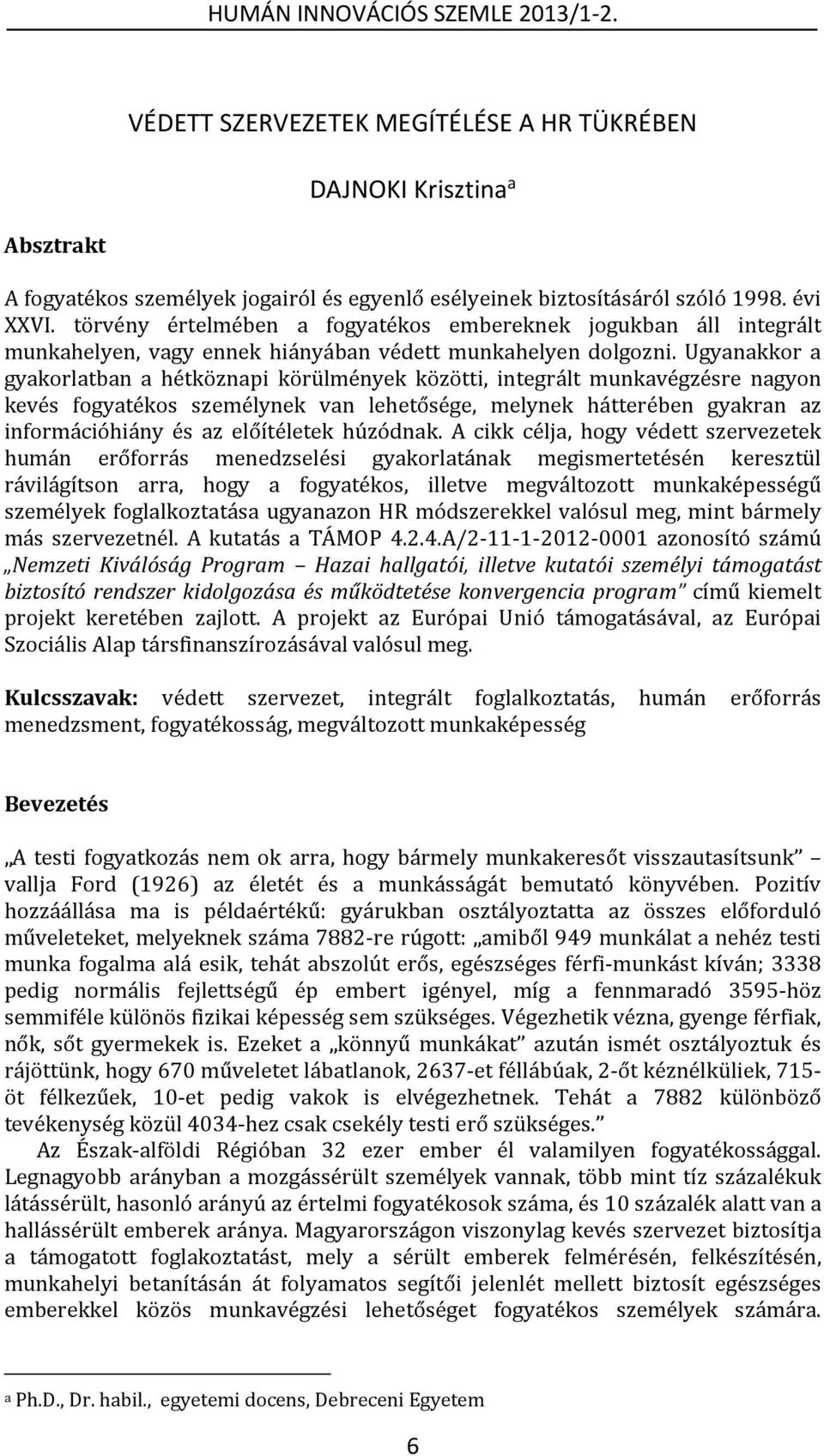 Ugyanakkor a gyakorlatban a hétköznapi körülmények közötti, integrált munkavégzésre nagyon kevés fogyatékos személynek van lehetősége, melynek hátterében gyakran az információhiány és az előítéletek