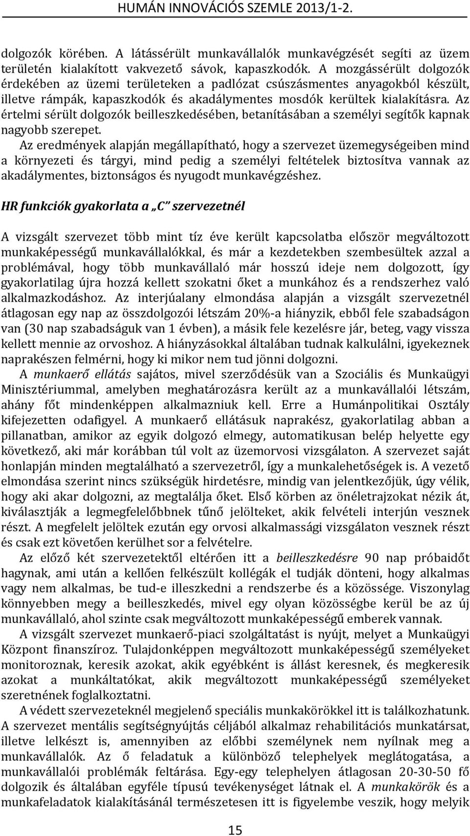 Az értelmi sérült dolgozók beilleszkedésében, betanításában a személyi segítők kapnak nagyobb szerepet.