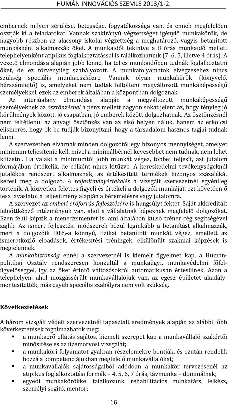 A munkaidőt tekintve a 8 órás munkaidő mellett telephelyenként atipikus foglalkoztatással is találkozhatunk (7, 6, 5, illetve 4 órás).