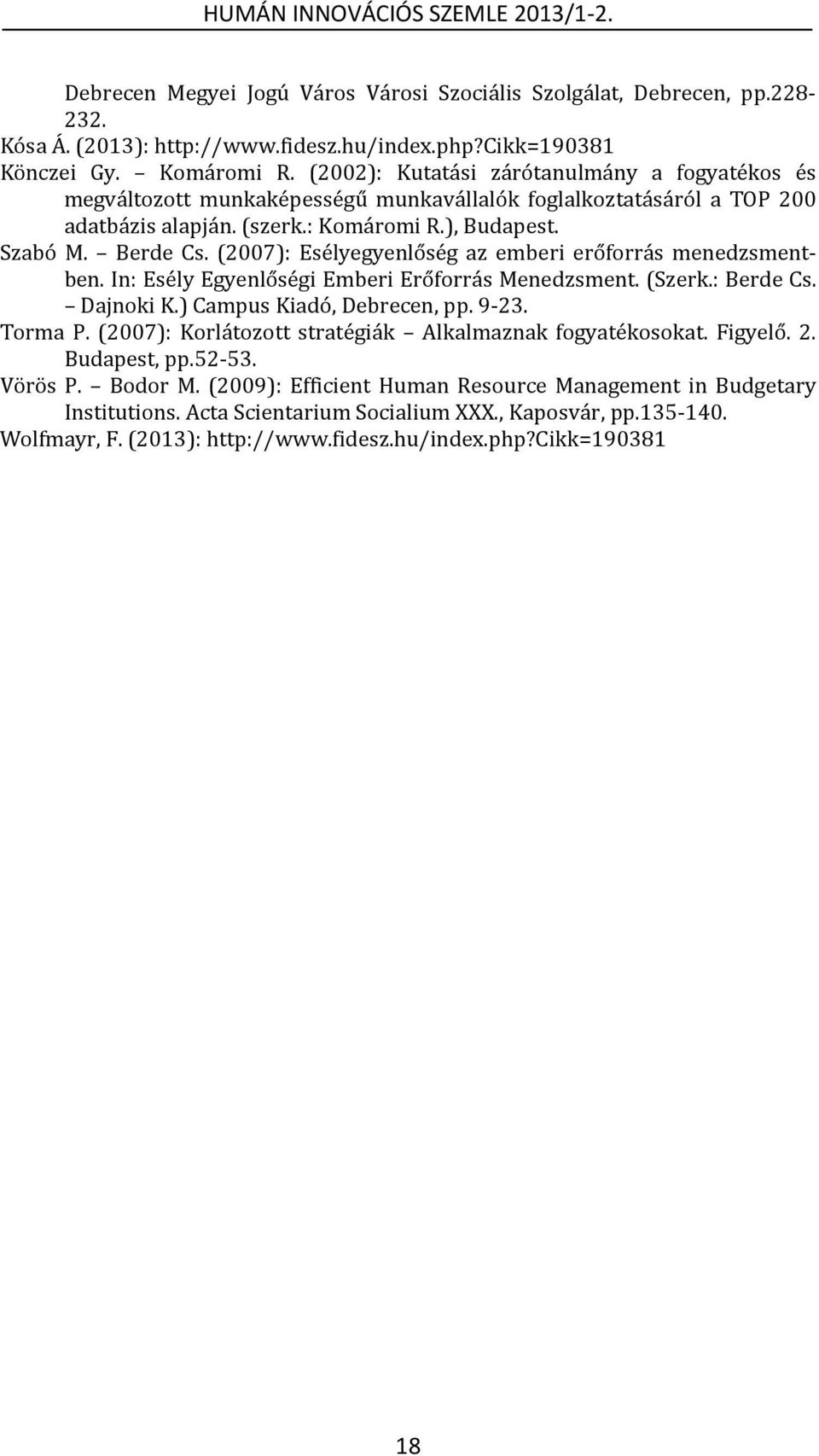 (2007): Esélyegyenlőség az emberi erőforrás menedzsmentben. In: Esély Egyenlőségi Emberi Erőforrás Menedzsment. (Szerk.: Berde Cs. Dajnoki K.) Campus Kiadó, Debrecen, pp. 9-23. Torma P.